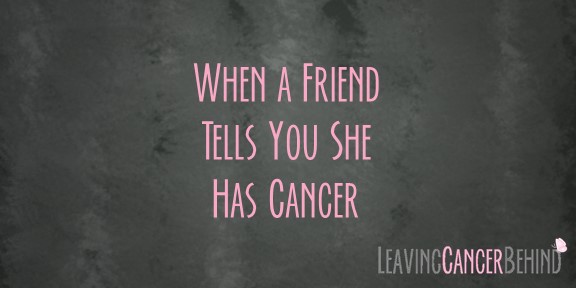 When Your Friend Tells You She Has Cancer
