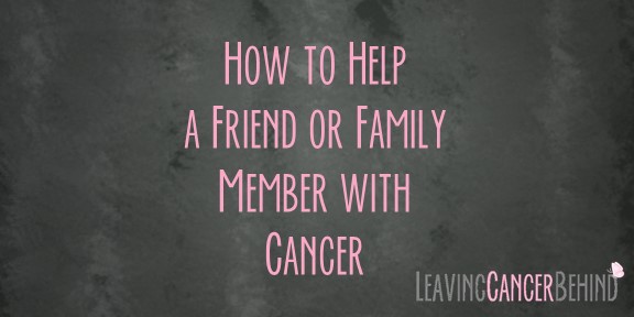 How to Help a Friend or Family Member with Cancer