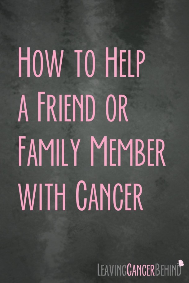 How to Help a Friend or Family Member with Cancer - Leaving Cancer Behind